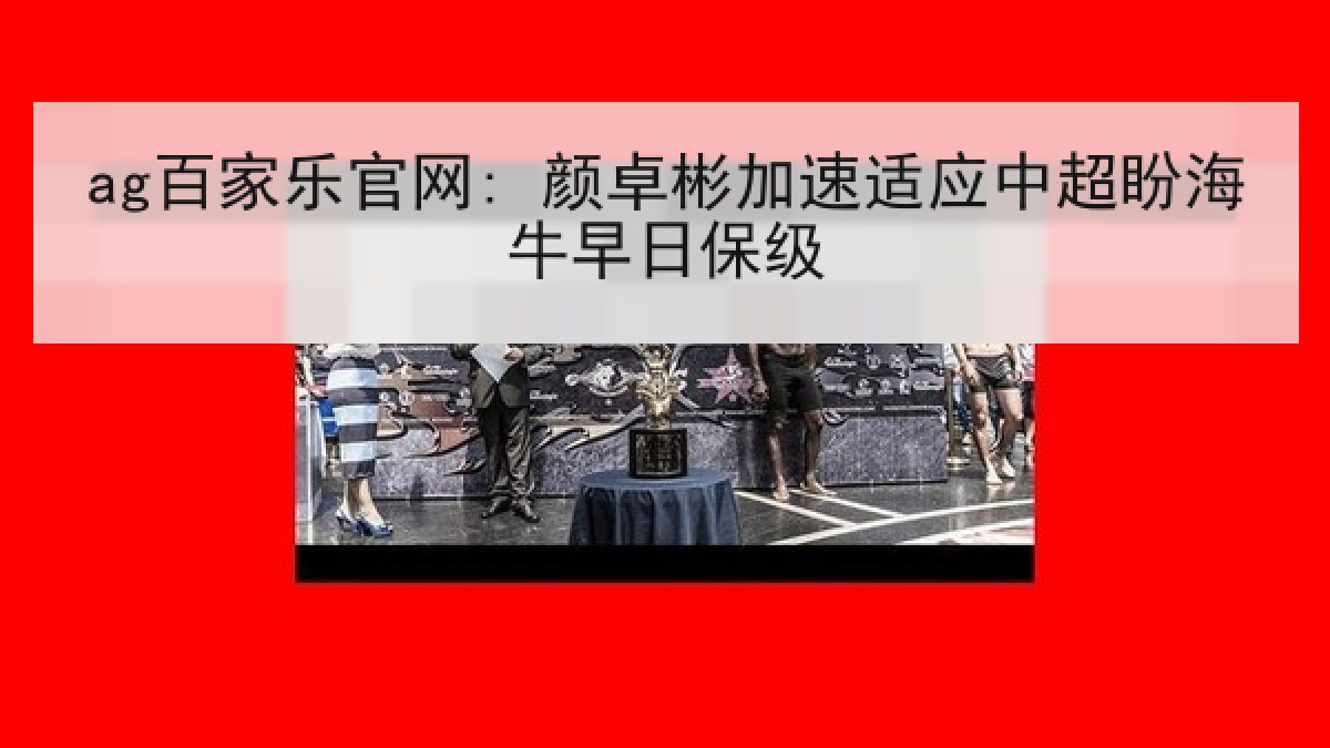 ag百家乐官网: 颜卓彬加速适应中超盼海牛早日保级