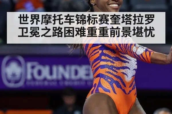 世界摩托车锦标赛奎塔拉罗卫冕之路困难重重前景堪忧